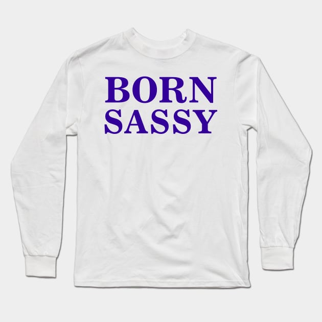 Born Sassy Long Sleeve T-Shirt by TheArtism